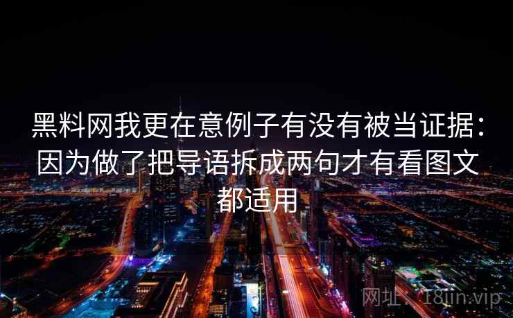 黑料网我更在意例子有没有被当证据：因为做了把导语拆成两句才有看图文都适用
